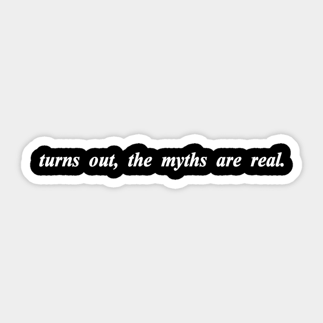 turns out the myth are real Sticker by NotComplainingJustAsking